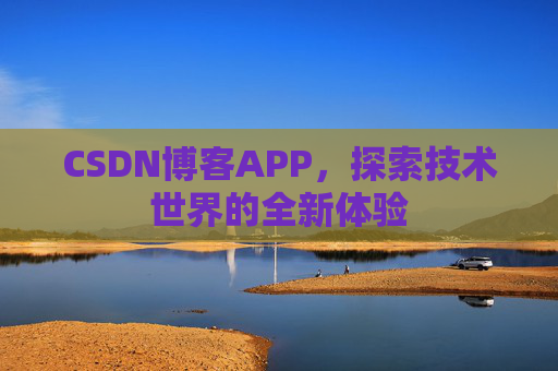 CSDN博客APP，探索技术世界的全新体验