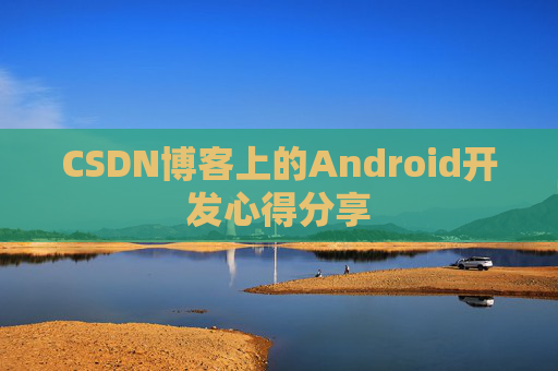 CSDN博客上的Android开发心得分享
